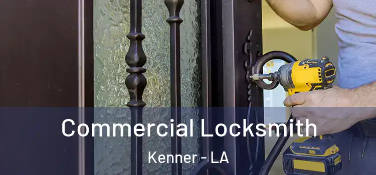 Commercial Locksmith Kenner - LA