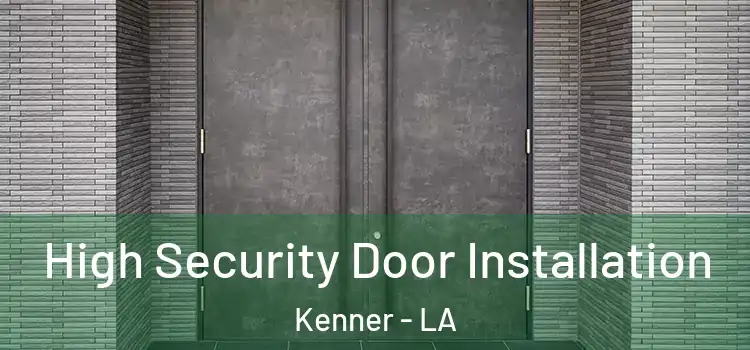 High Security Door Installation Kenner - LA